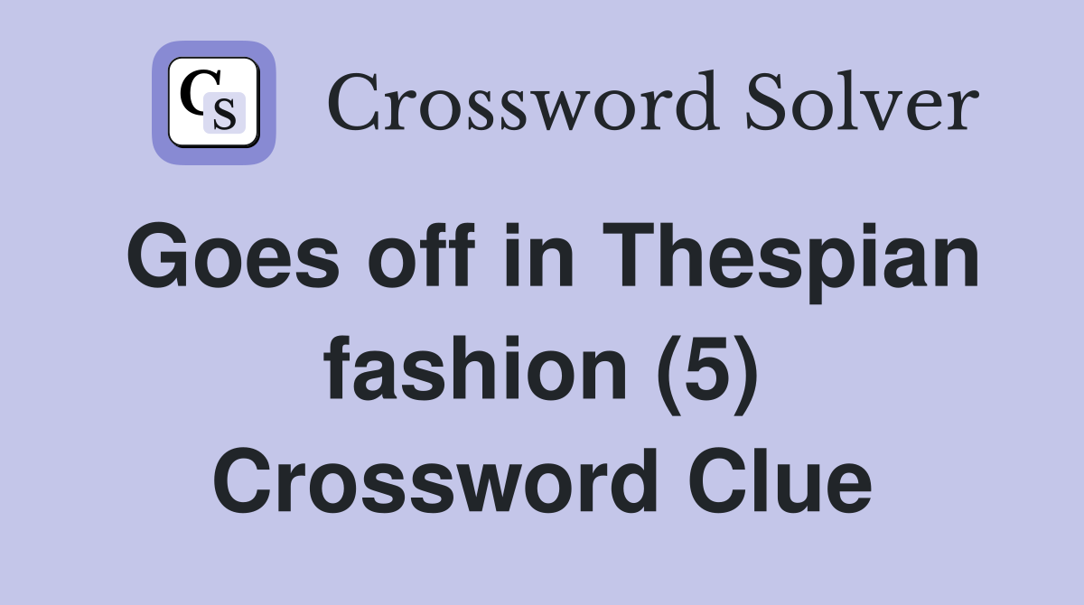 Goes off in Thespian fashion (5) Crossword Clue