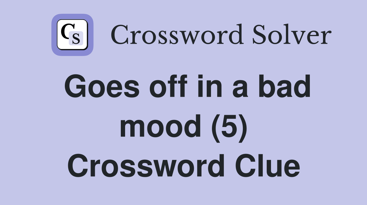 Goes off in a bad mood (5) Crossword Clue