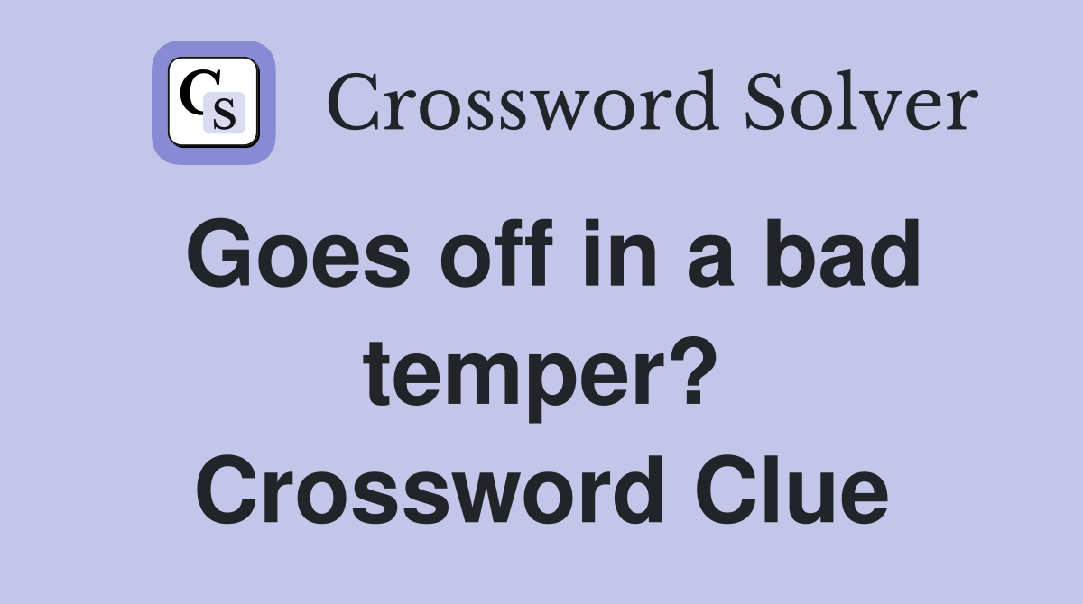 Goes off in a bad temper? Crossword Clue