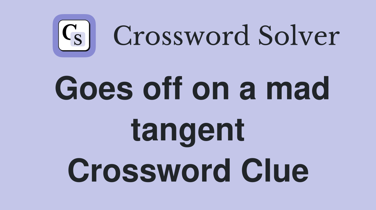 Goes off on a mad tangent Crossword Clue