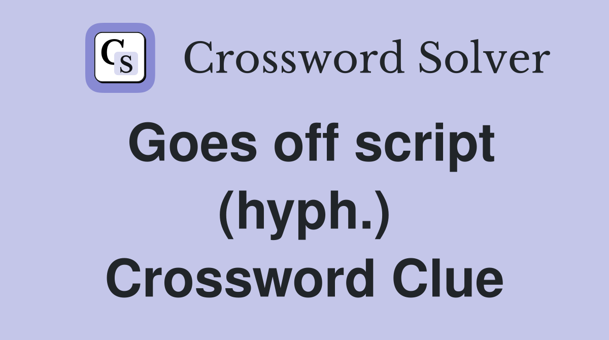 Goes off script (hyph.) Crossword Clue