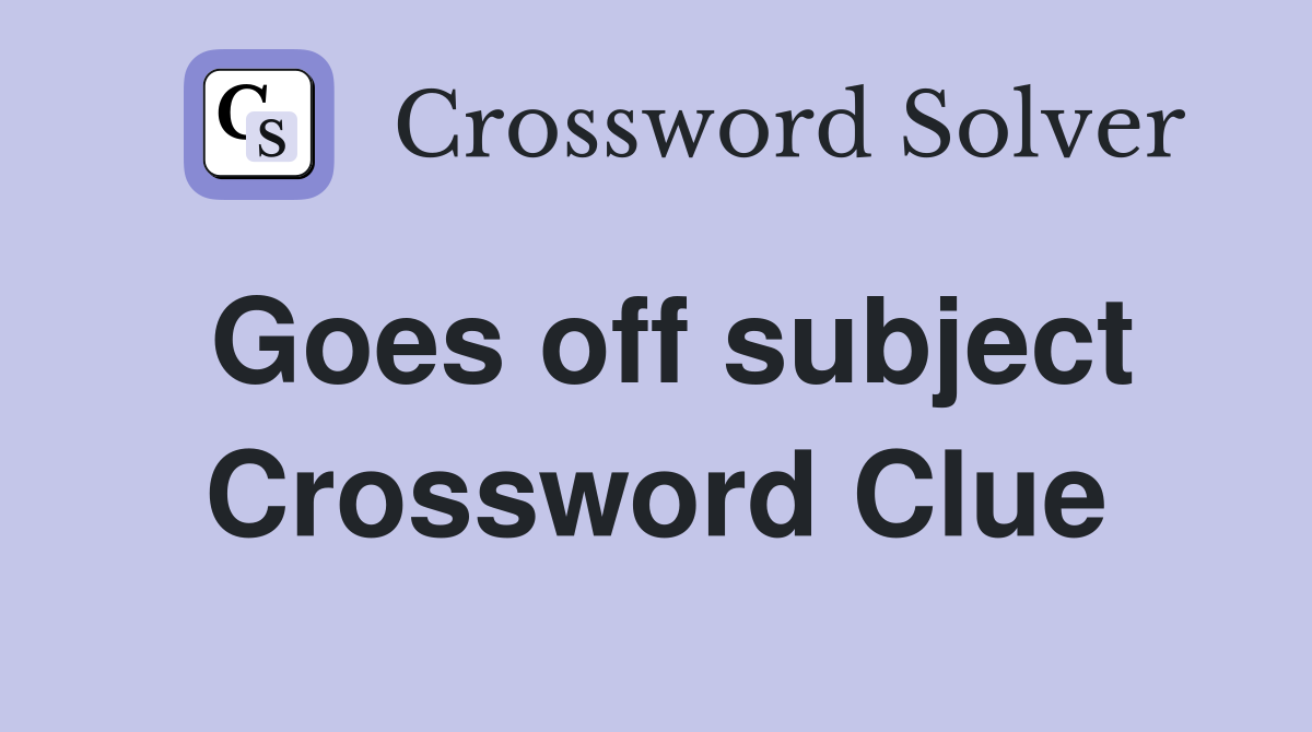 Goes off subject Crossword Clue