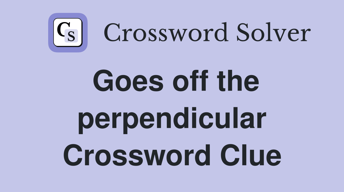 Goes off the perpendicular Crossword Clue