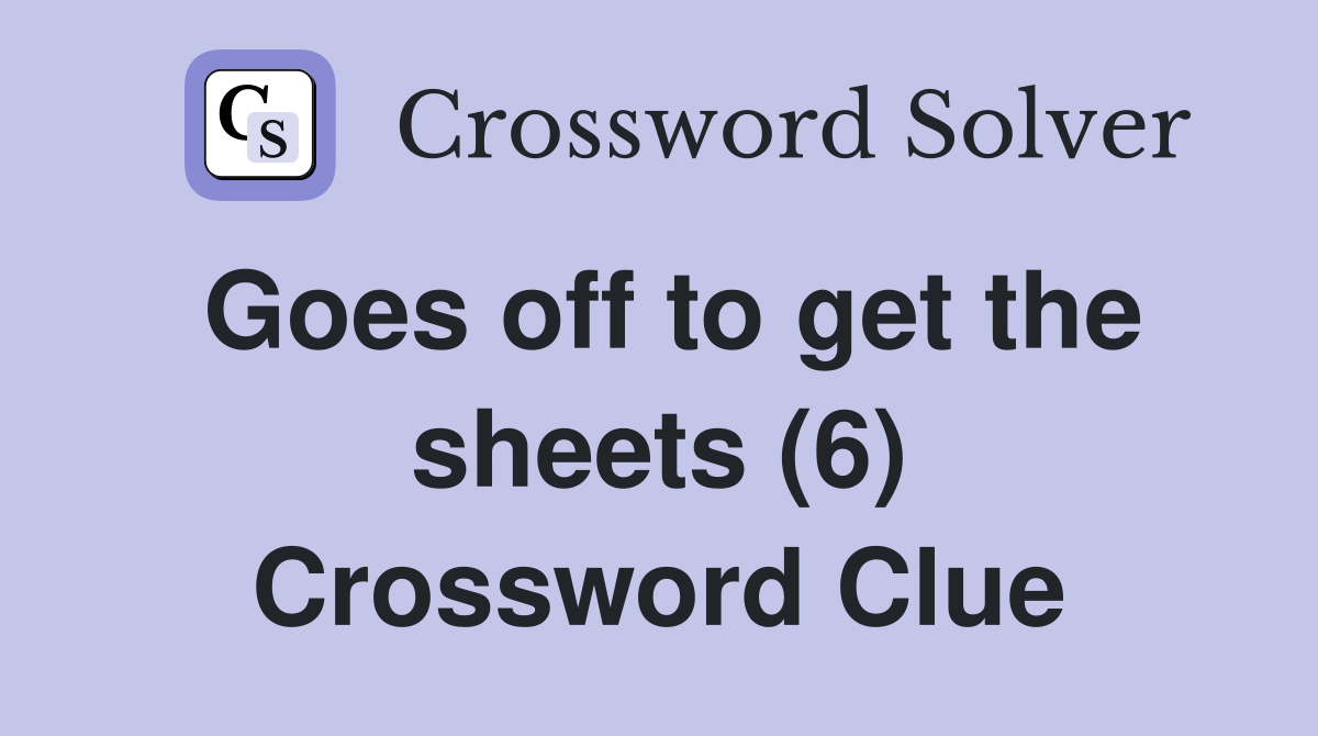Goes off to get the sheets (6) Crossword Clue