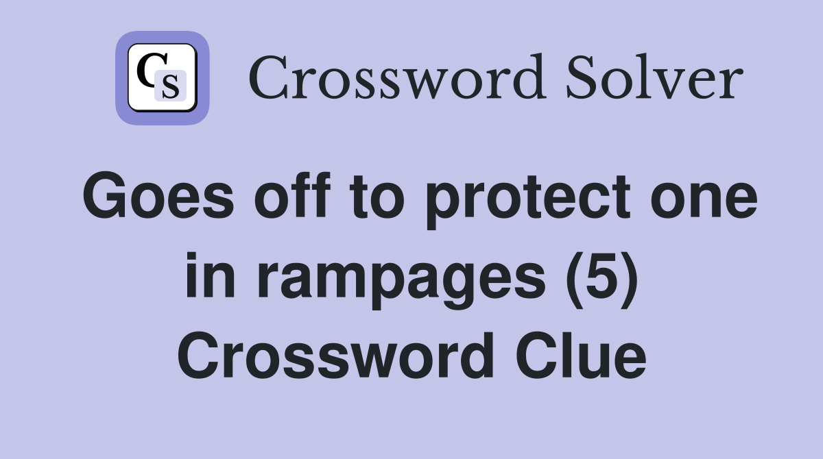 Goes off to protect one in rampages (5) Crossword Clue