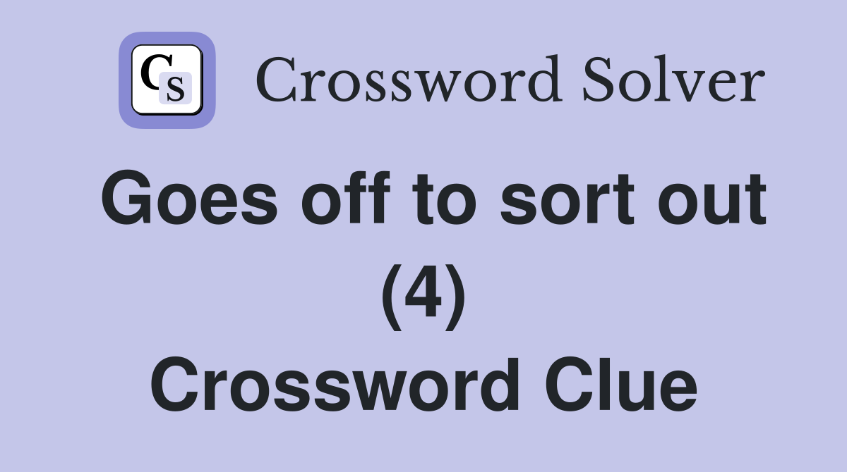 Goes off to sort out (4) Crossword Clue