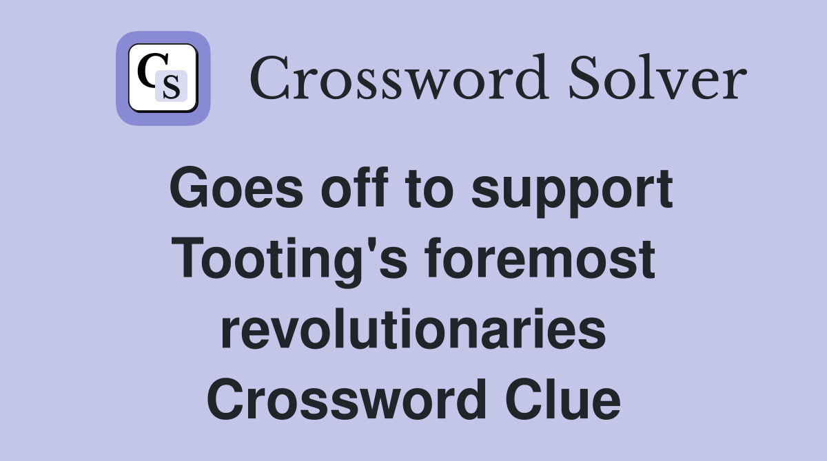 Goes off to support Tooting's foremost revolutionaries Crossword Clue