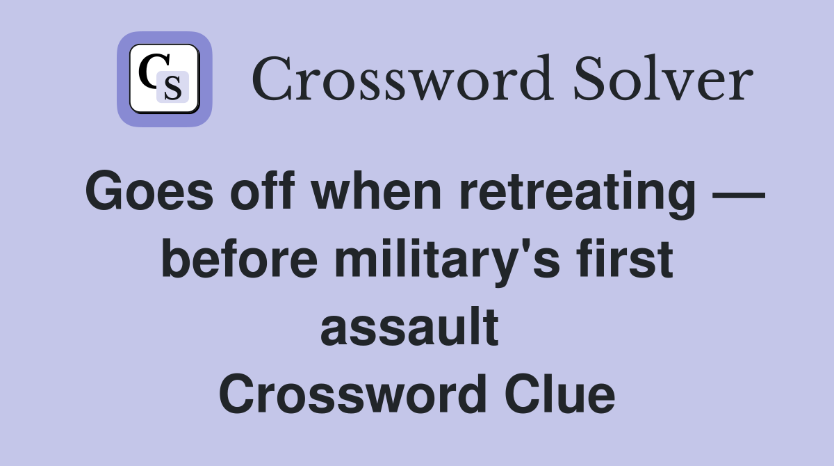 Goes off when retreating — before military's first assault  Crossword Clue
