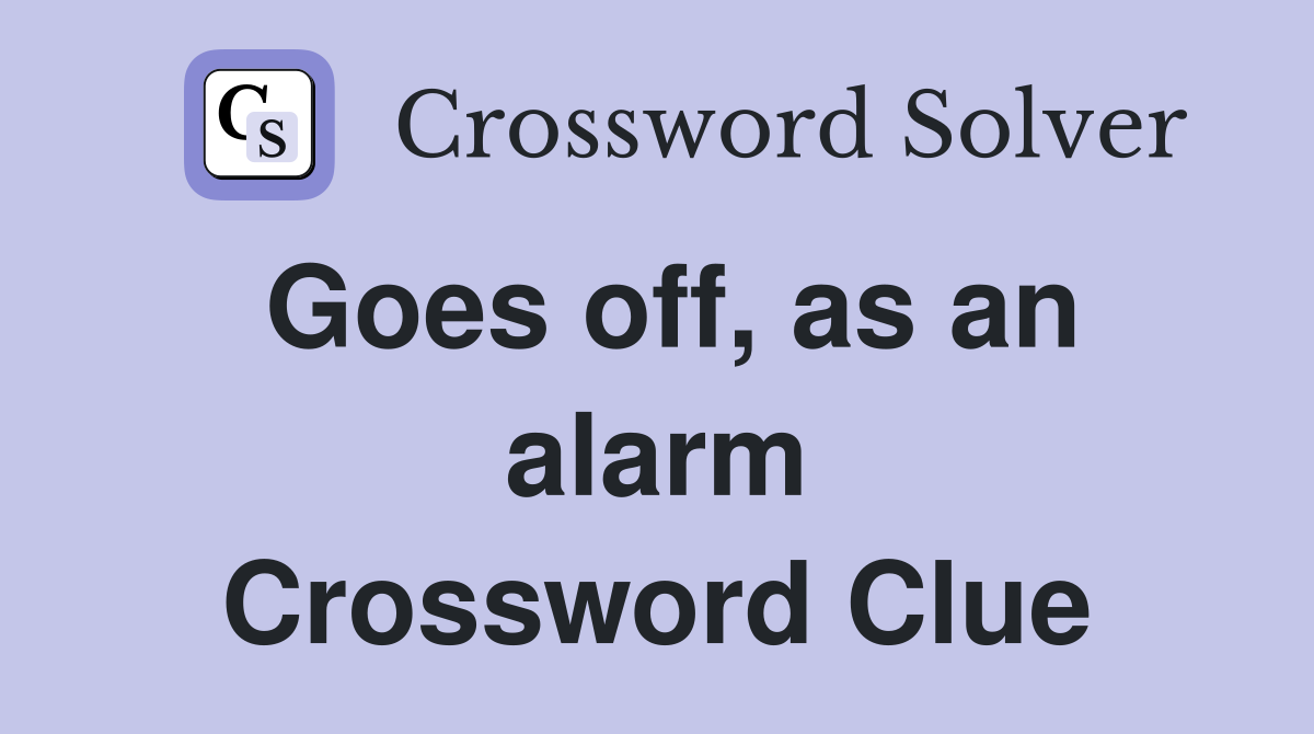 Goes off, as an alarm Crossword Clue