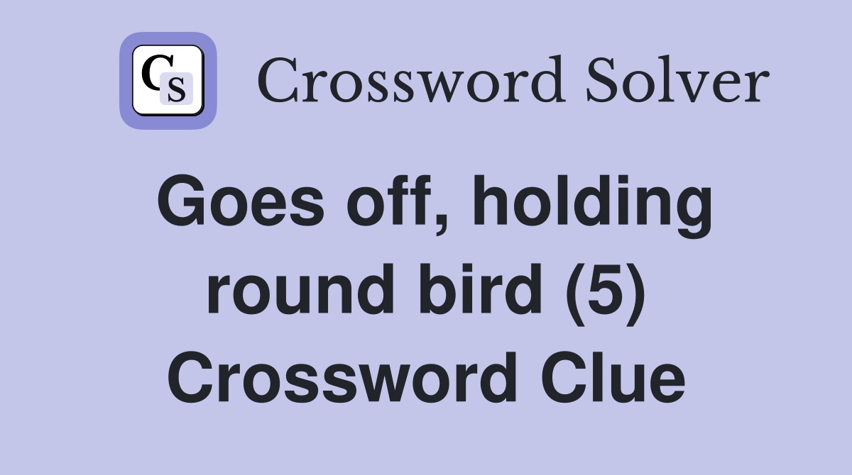 Goes off, holding round bird (5) Crossword Clue