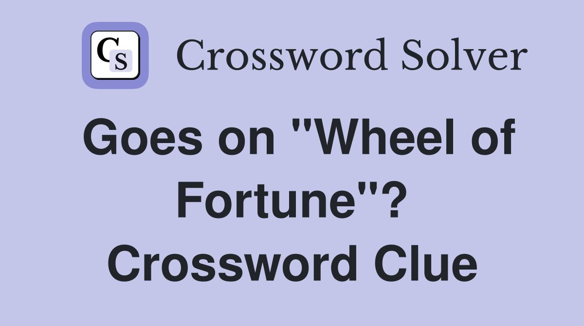 Goes on "Wheel of Fortune"? Crossword Clue