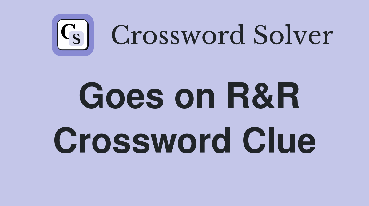 Goes on R&R Crossword Clue