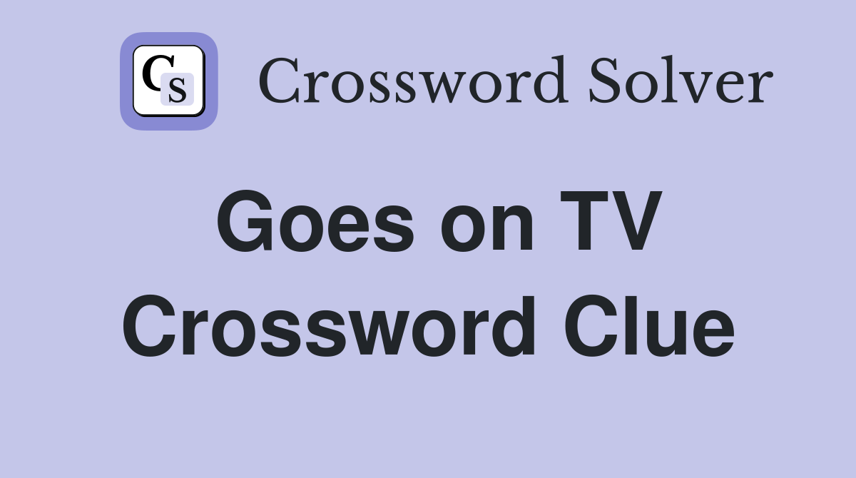 Goes on TV Crossword Clue