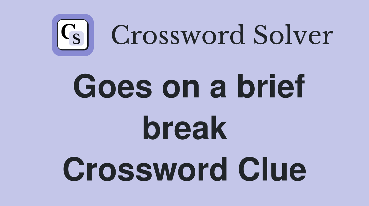 Goes on a brief break Crossword Clue