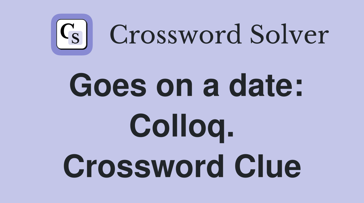 Goes on a date: Colloq. Crossword Clue