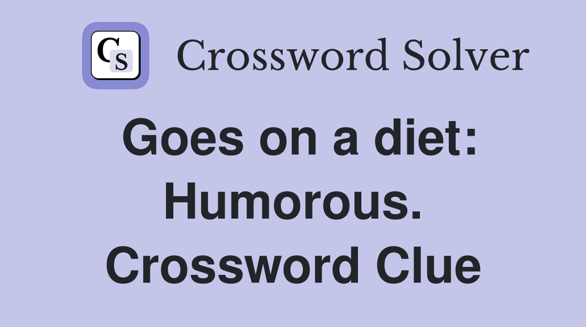 Goes on a diet: Humorous. Crossword Clue