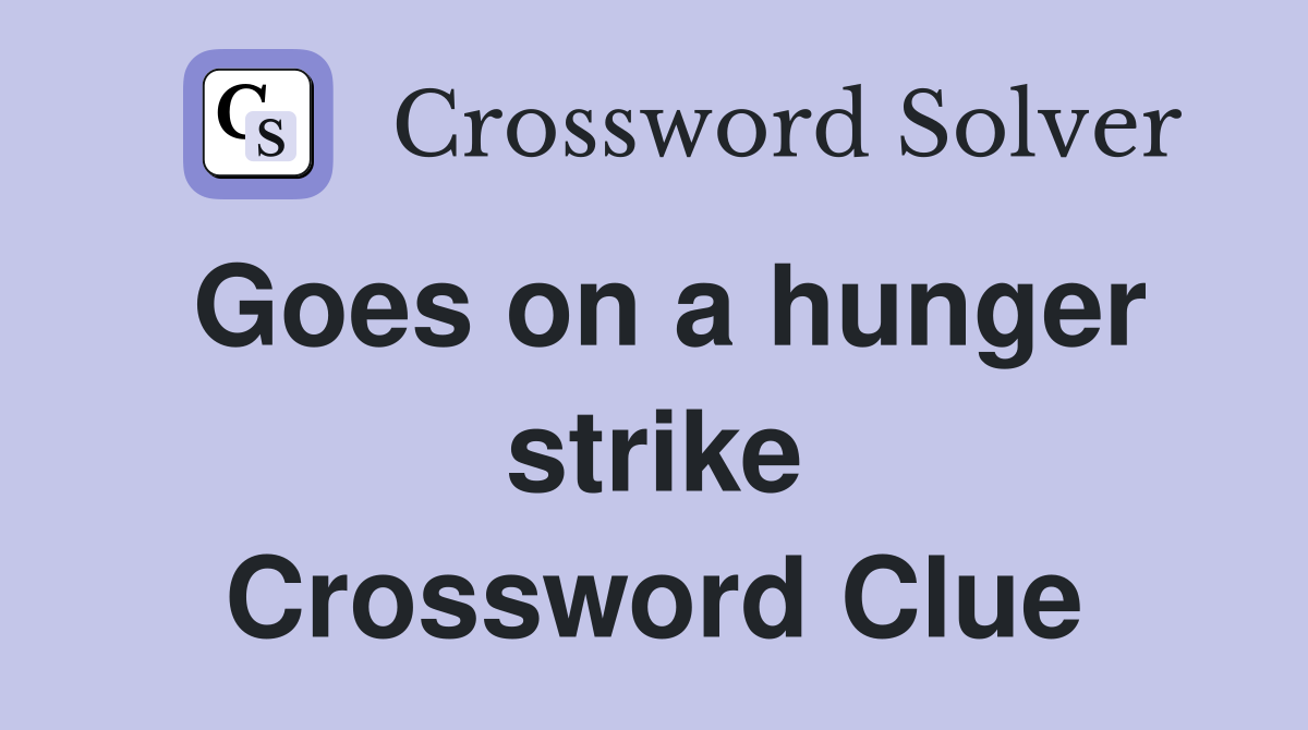 Goes on a hunger strike Crossword Clue