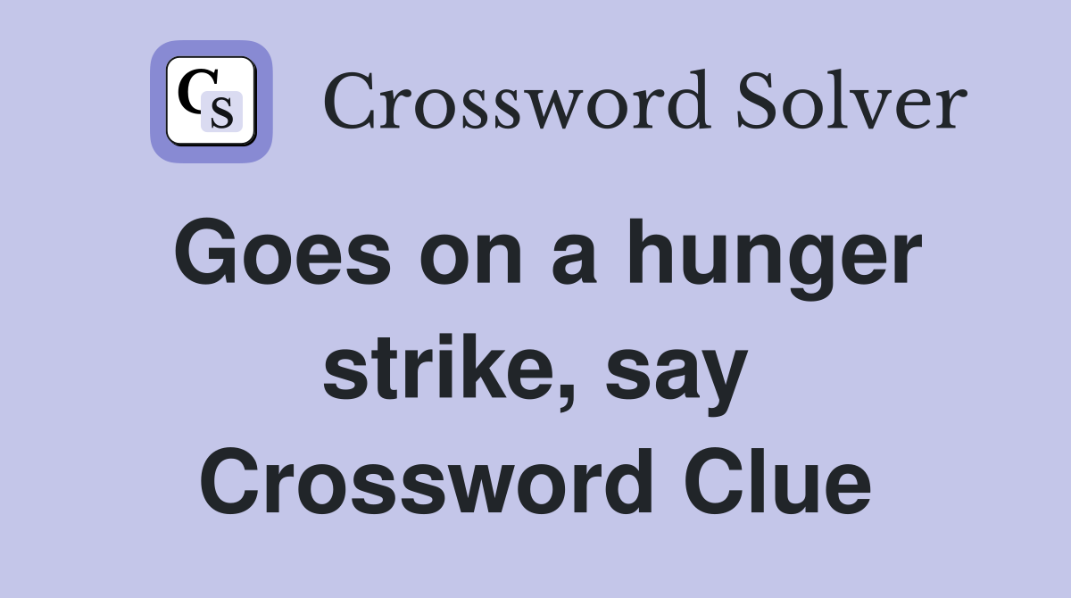 Goes on a hunger strike, say Crossword Clue