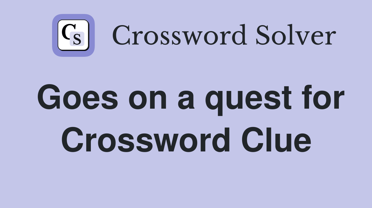Goes on a quest for Crossword Clue