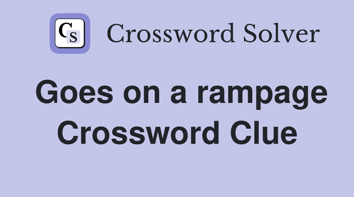 Goes on a rampage Crossword Clue