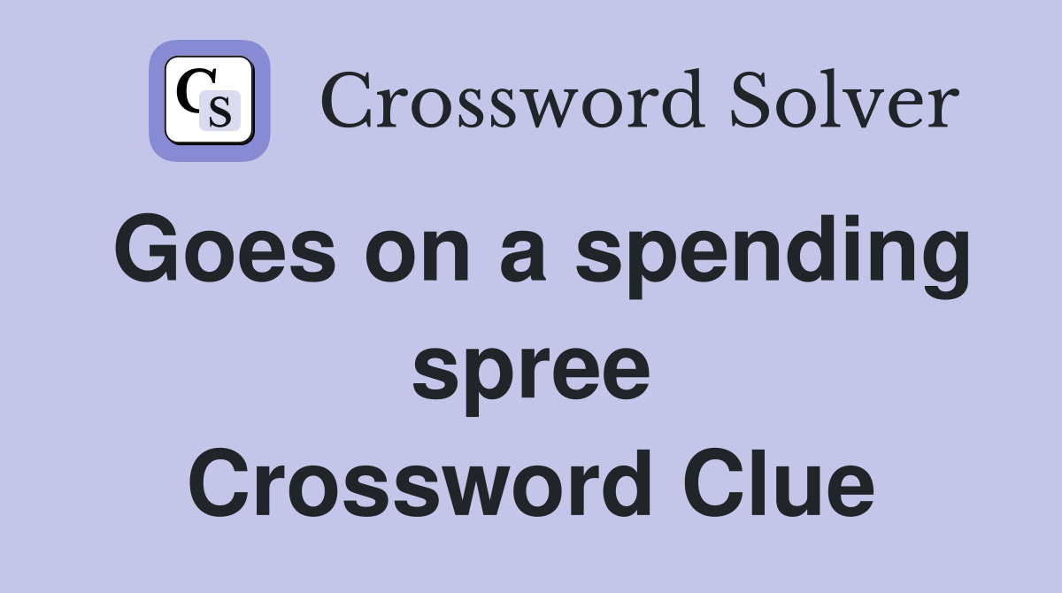 Goes on a spending spree Crossword Clue