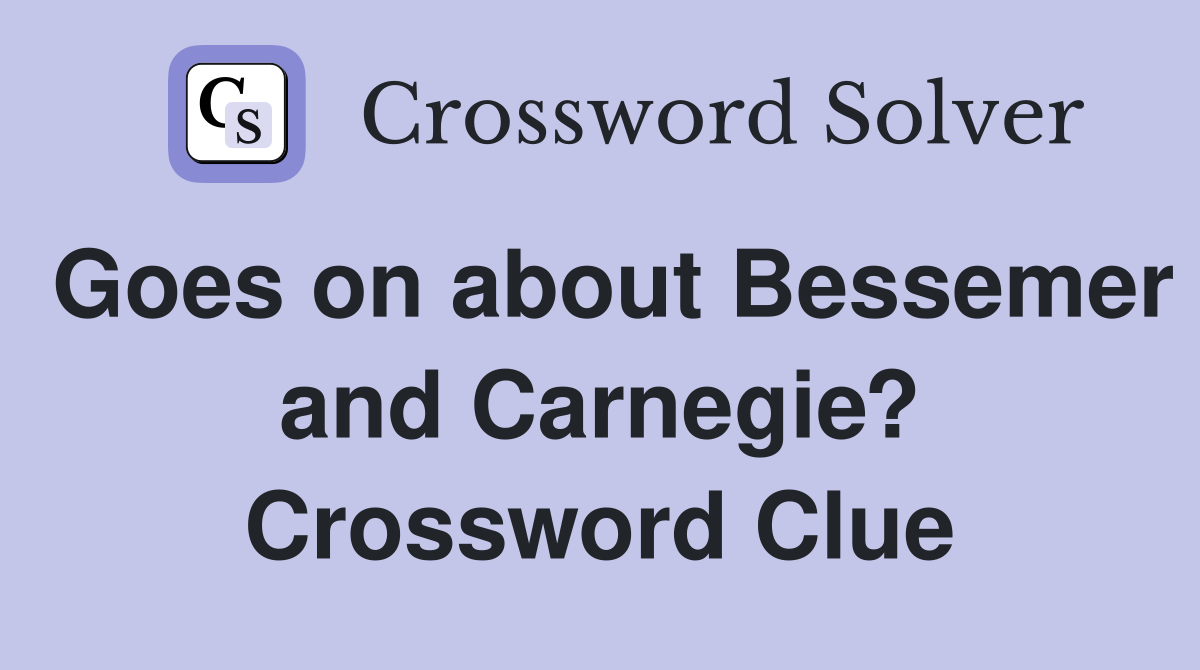 Goes on about Bessemer and Carnegie? Crossword Clue