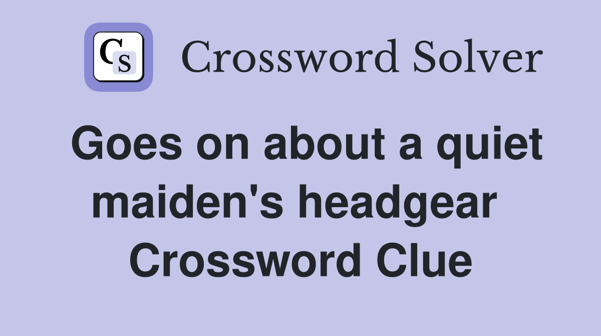 Goes on about a quiet maiden's headgear  Crossword Clue