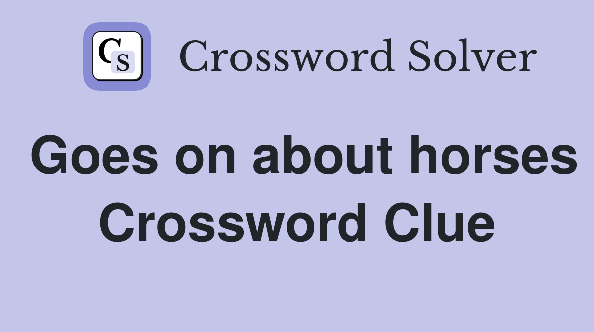 Goes on about horses Crossword Clue
