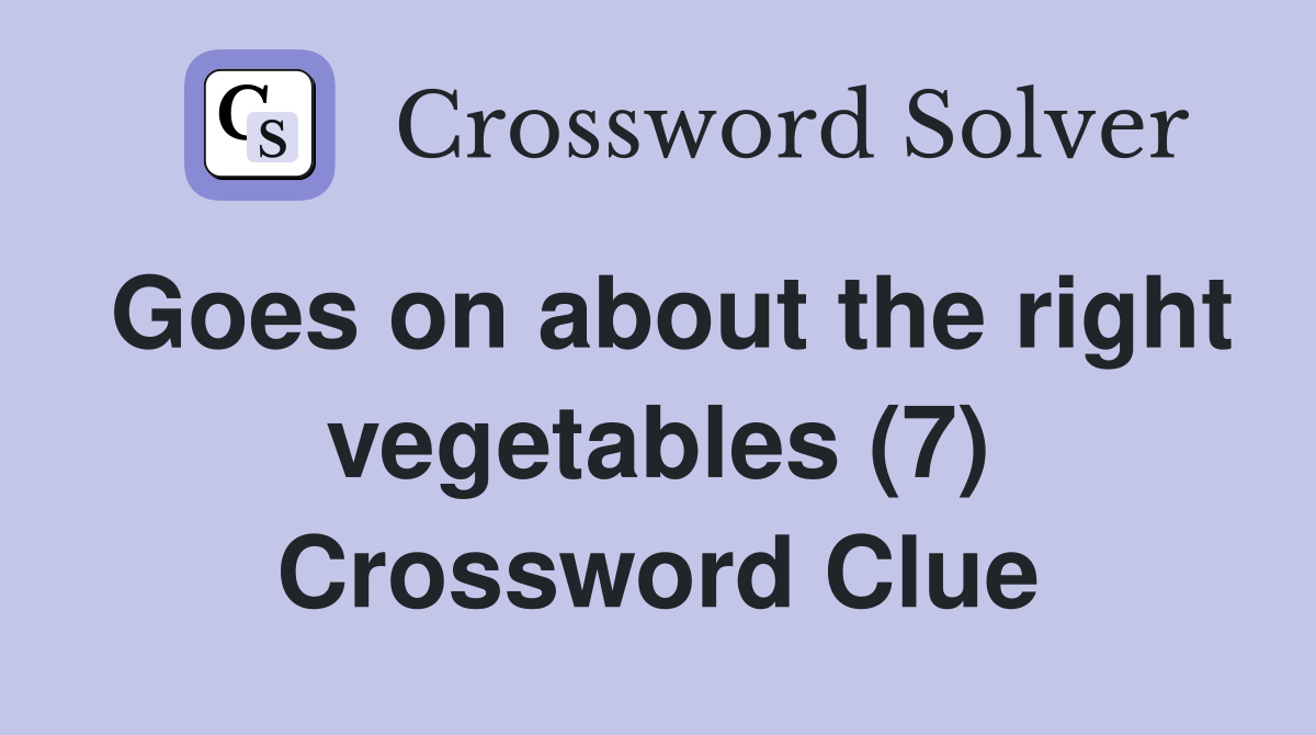 Goes on about the right vegetables (7) Crossword Clue
