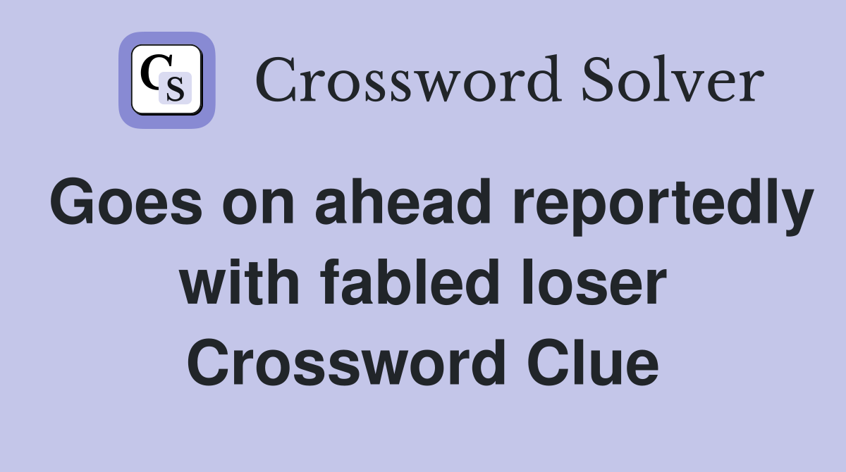 Goes on ahead reportedly with fabled loser Crossword Clue