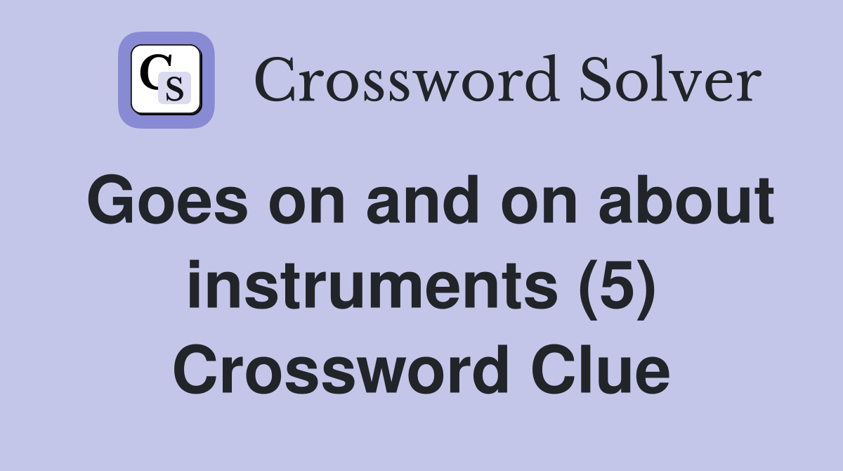 Goes on and on about instruments (5) Crossword Clue