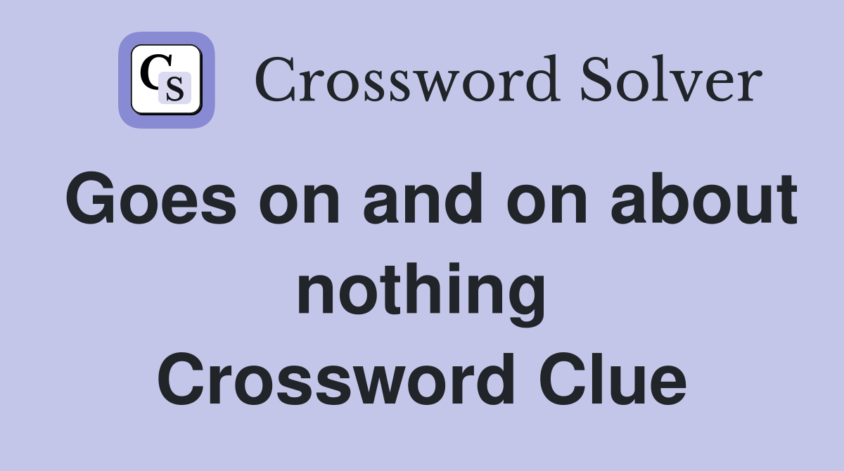 Goes on and on about nothing Crossword Clue