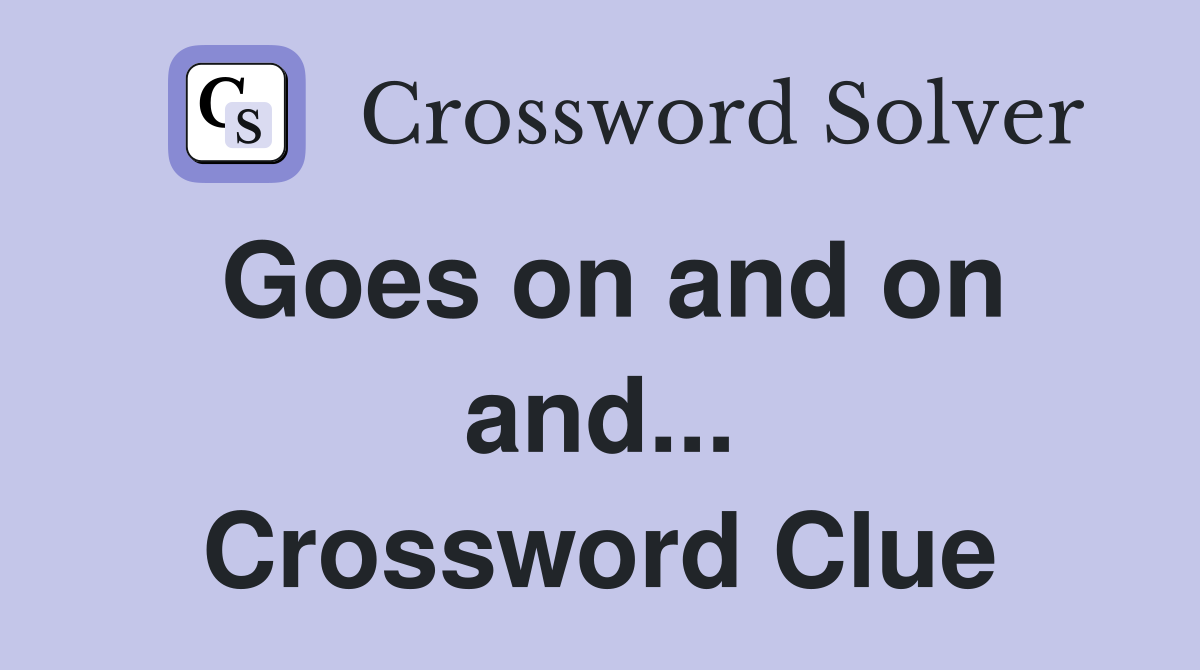 Goes on and on and... Crossword Clue
