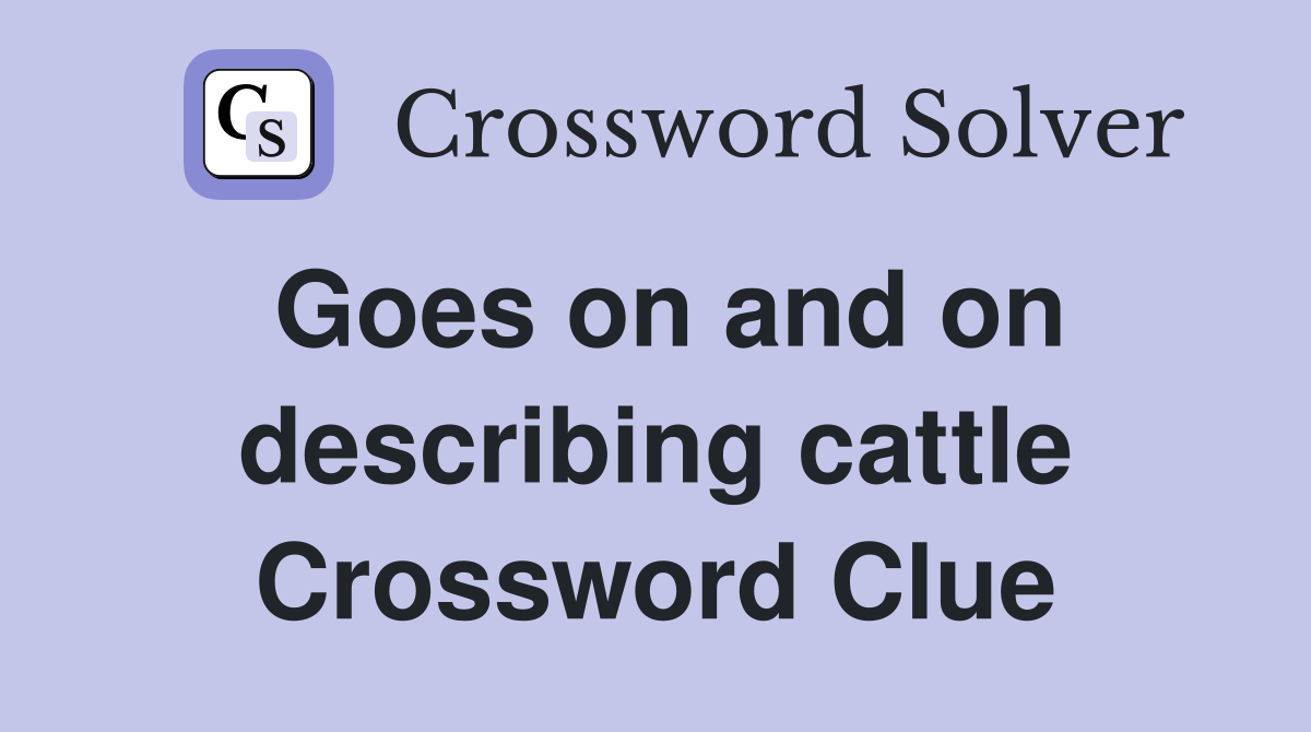 Goes on and on describing cattle Crossword Clue