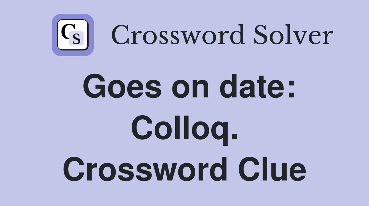 Goes on date: Colloq. Crossword Clue