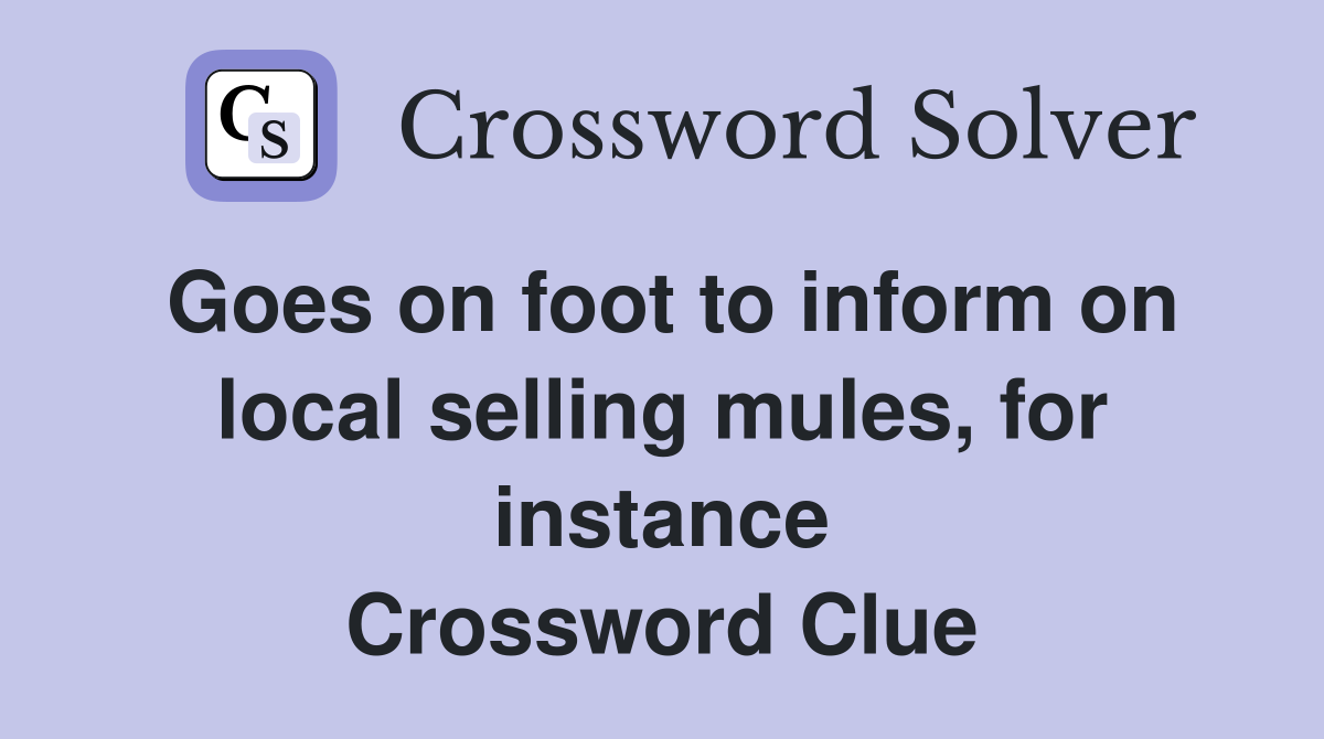 Goes on foot to inform on local selling mules, for instance Crossword Clue
