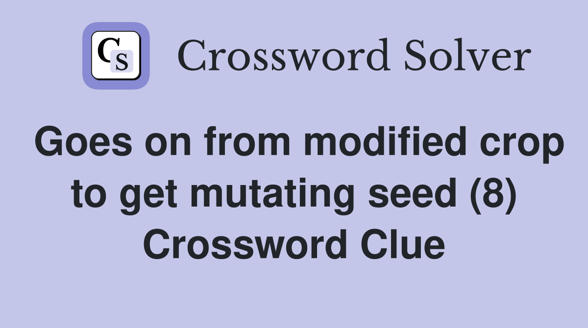 Goes on from modified crop to get mutating seed (8) Crossword Clue