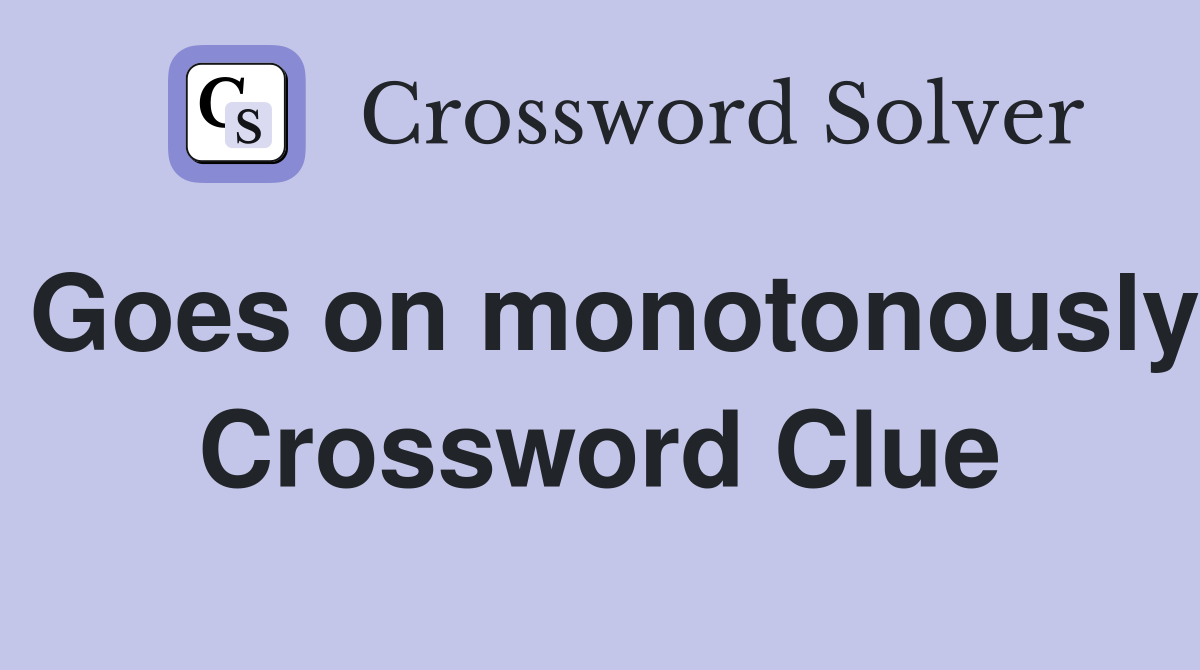 Goes on monotonously Crossword Clue