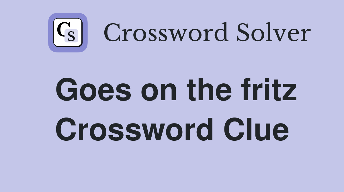 Goes on the fritz Crossword Clue
