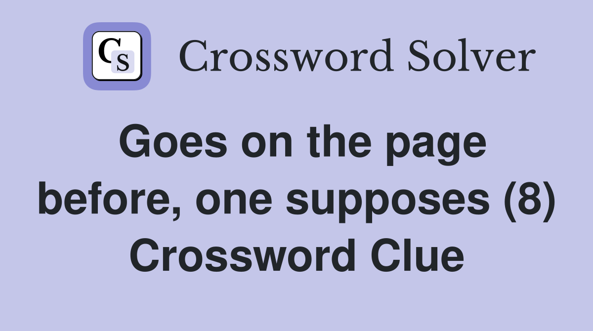 Goes on the page before, one supposes (8) Crossword Clue
