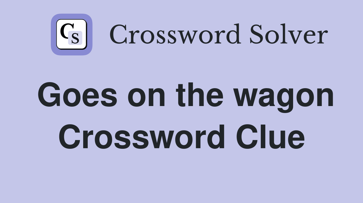 Goes on the wagon Crossword Clue