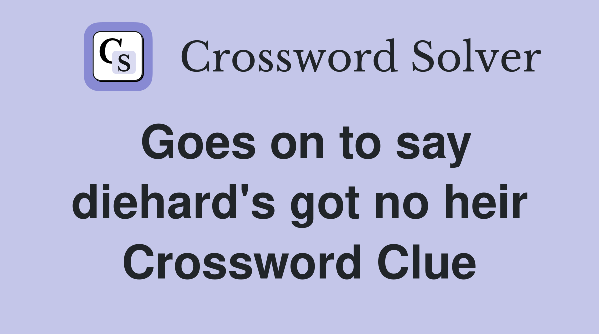 Goes on to say diehard's got no heir Crossword Clue