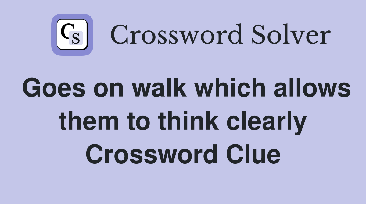Goes on walk which allows them to think clearly Crossword Clue