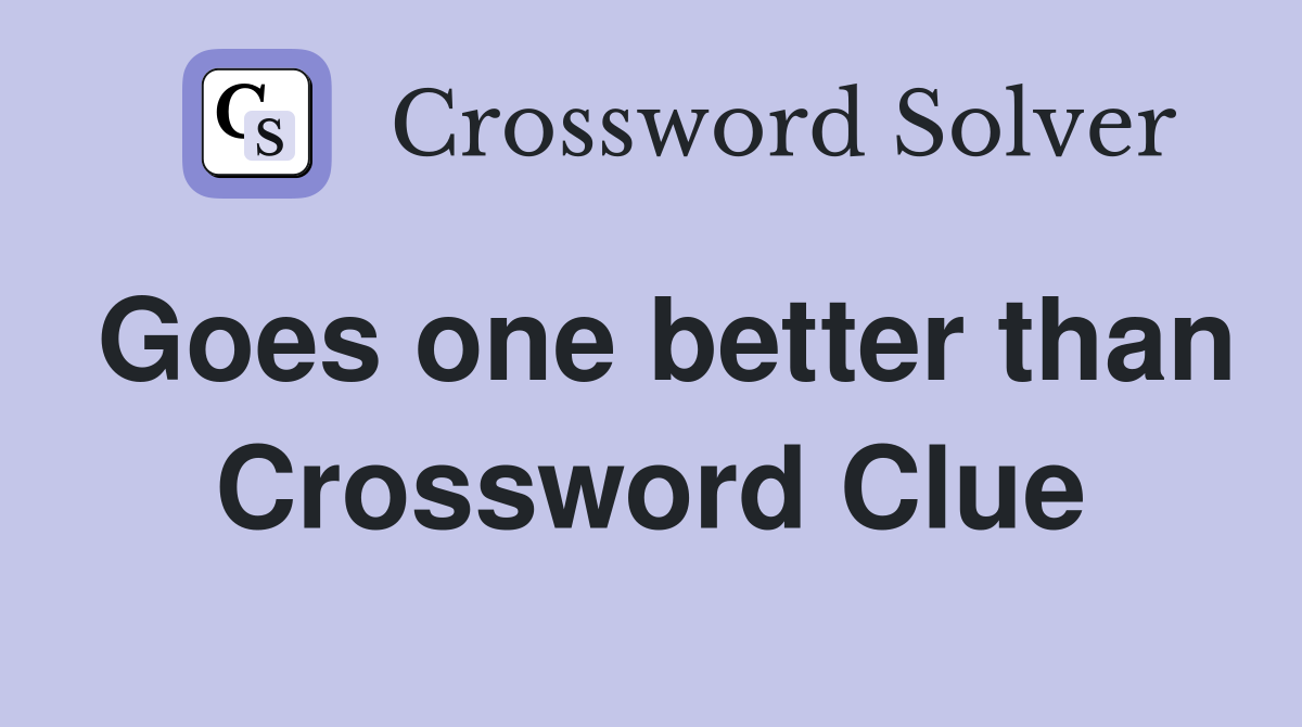 Goes one better than Crossword Clue