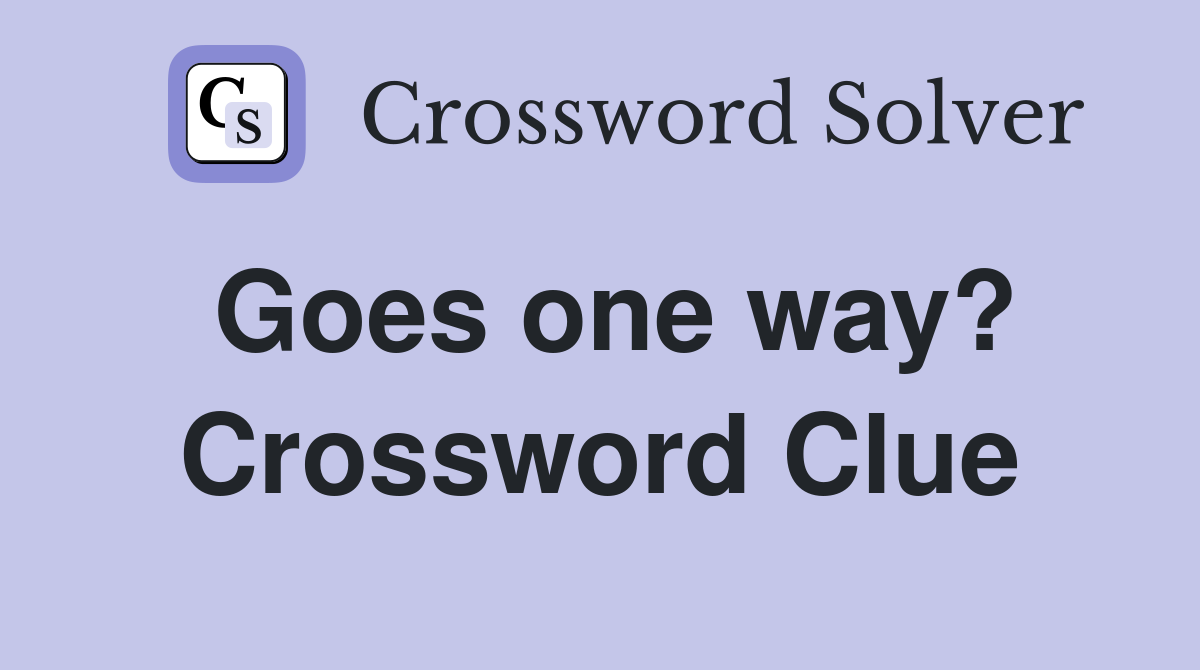 Goes one way? Crossword Clue