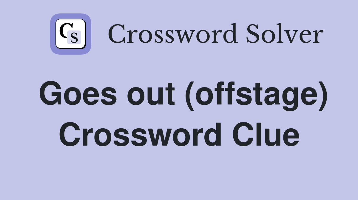 Goes out (offstage) Crossword Clue