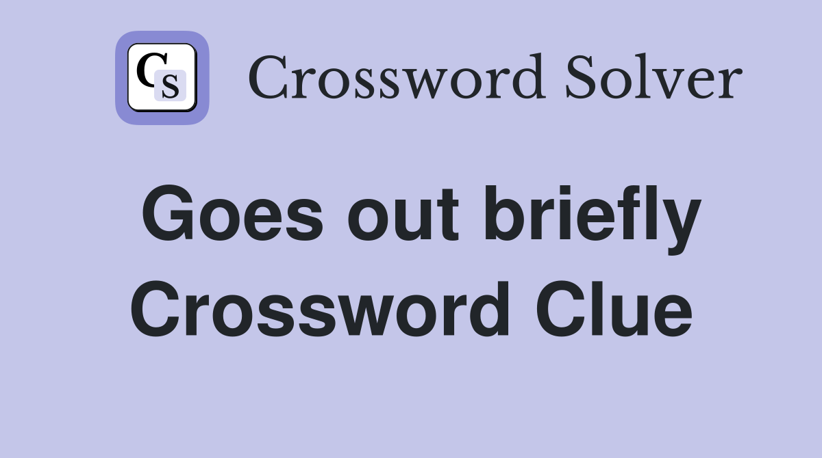 Goes out briefly Crossword Clue