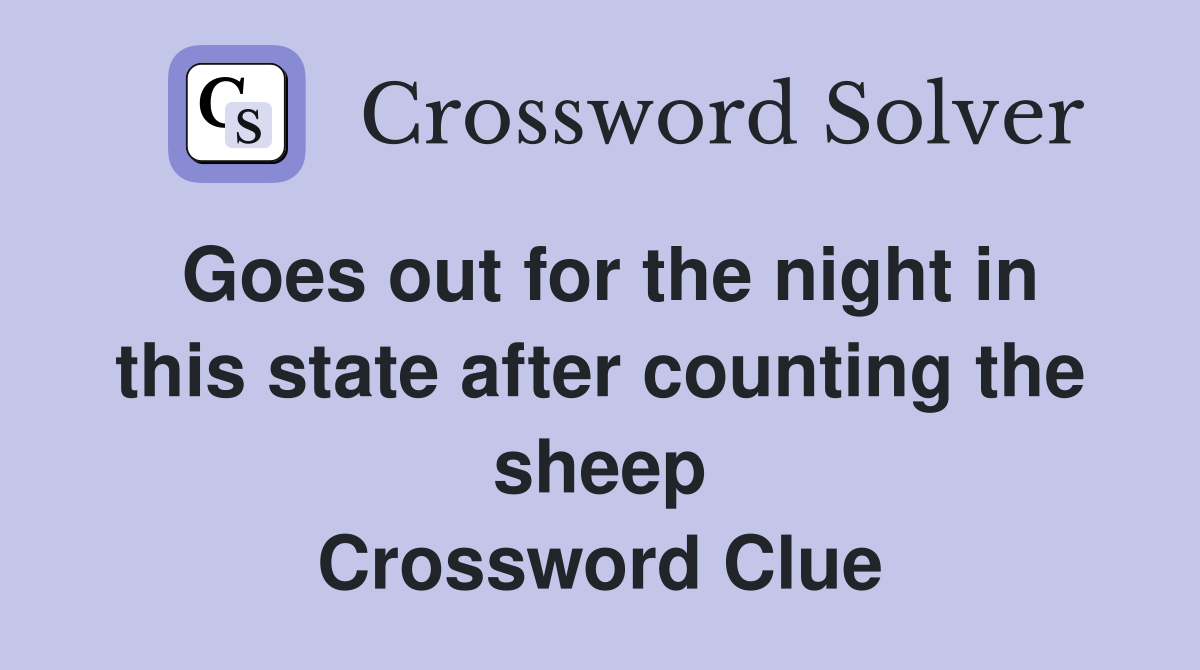 Goes out for the night in this state after counting the sheep Crossword Clue