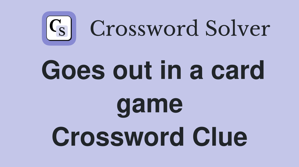 Goes out in a card game Crossword Clue