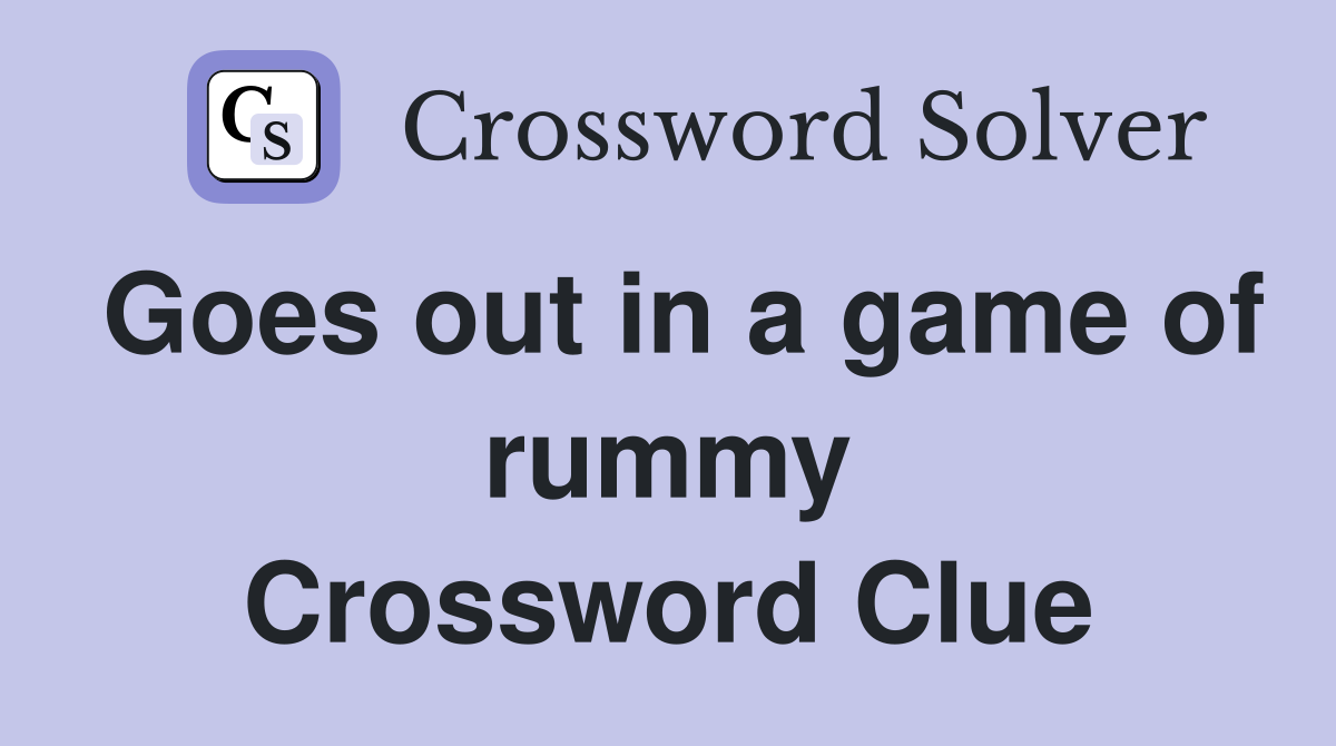 Goes out in a game of rummy Crossword Clue